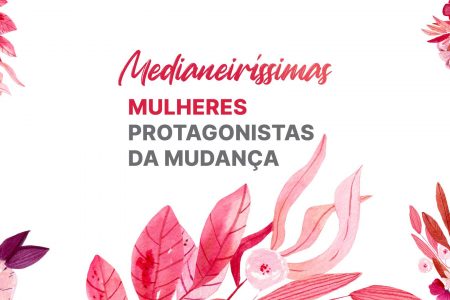 Medianeiríssimas: mulheres protagonistas da mudança